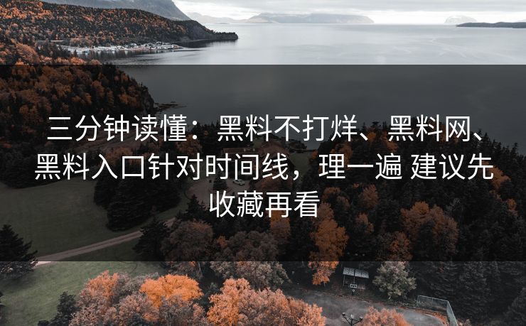 三分钟读懂：黑料不打烊、黑料网、黑料入口针对时间线，理一遍 建议先收藏再看  第1张