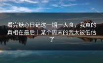 看完糖心日记这一期一人食，我真的真相在最后｜某个周末的我太被低估了