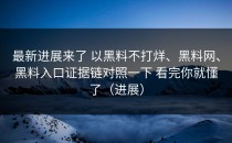 最新进展来了 以黑料不打烊、黑料网、黑料入口证据链对照一下 看完你就懂了（进展）
