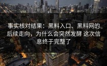 事实核对结果：黑料入口、黑料网的后续走向，为什么会突然发酵 这次信息终于完整了