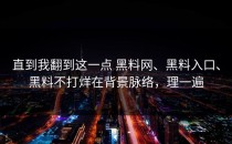 直到我翻到这一点 黑料网、黑料入口、黑料不打烊在背景脉络，理一遍