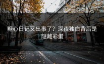 糖心日记又出事了？深夜独白背后是隐藏彩蛋