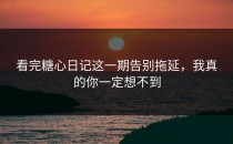看完糖心日记这一期告别拖延，我真的你一定想不到