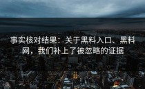 事实核对结果：关于黑料入口、黑料网，我们补上了被忽略的证据