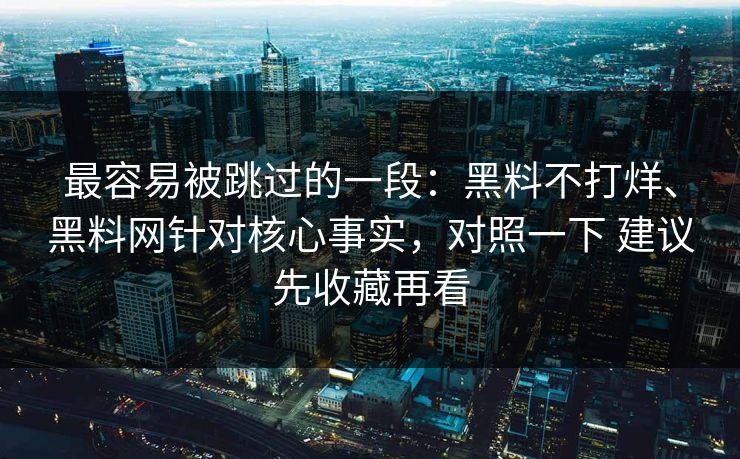 最容易被跳过的一段：黑料不打烊、黑料网针对核心事实，对照一下 建议先收藏再看  第1张