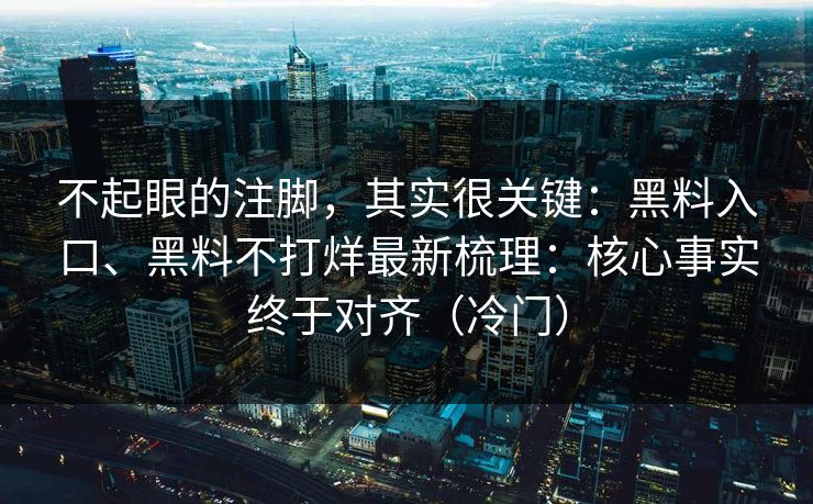 不起眼的注脚，其实很关键：黑料入口、黑料不打烊最新梳理：核心事实终于对齐（冷门）  第1张