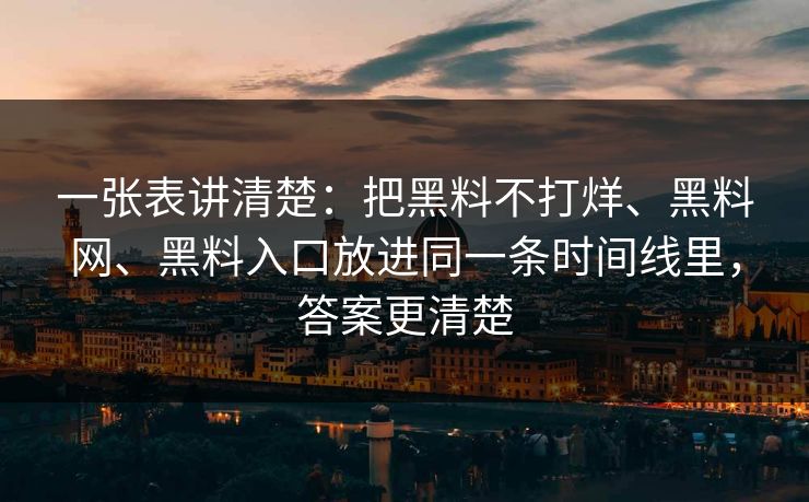 一张表讲清楚：把黑料不打烊、黑料网、黑料入口放进同一条时间线里，答案更清楚  第1张