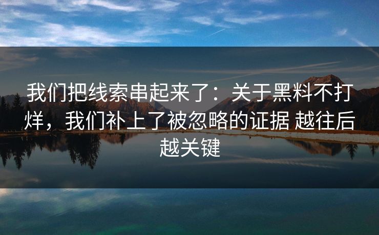 我们把线索串起来了：关于黑料不打烊，我们补上了被忽略的证据 越往后越关键  第1张