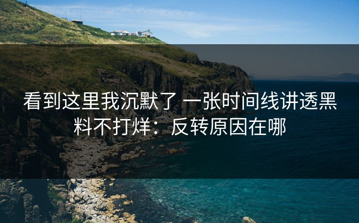 看到这里我沉默了 一张时间线讲透黑料不打烊：反转原因在哪  第1张