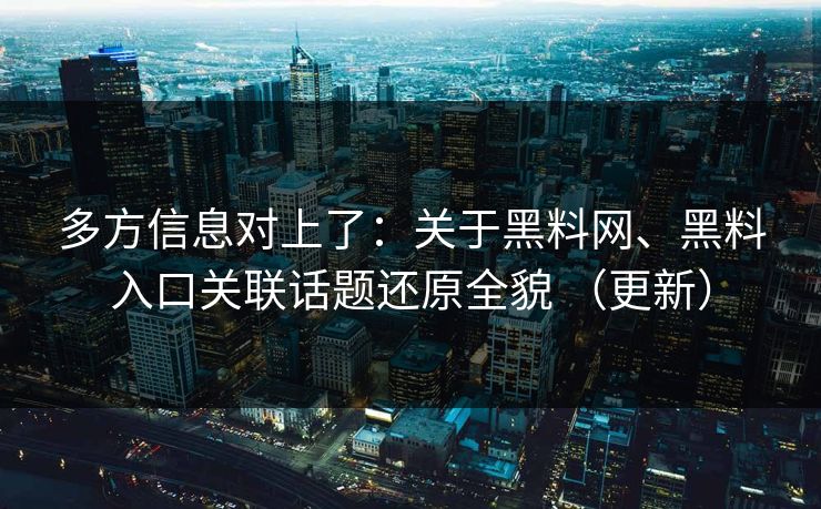 多方信息对上了：关于黑料网、黑料入口关联话题还原全貌 （更新）  第1张